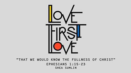 Thumbnail image for "Love First Love: That We Would Know the Fullness of Christ / Ephesians 1:15-23"