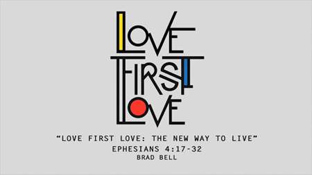 Thumbnail image for "Love First Love: The New Way to Live / Ephesians 4:17-32"