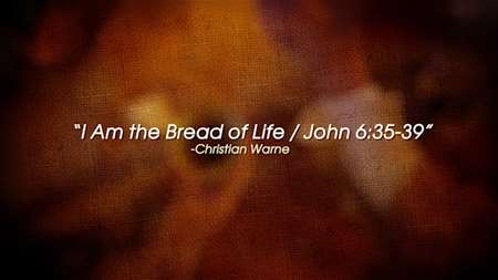 Thumbnail image for "I Am the Bread of Life / John 6:35-39"