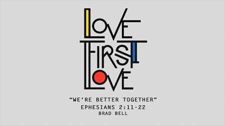 Thumbnail image for "Love First Love: We're Better Together / Ephesians 2:11-22"