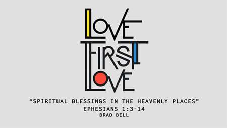 Thumbnail image for "Love First Love: Spiritual Blessings in the Heavenly Places / Ephesians 1:3-14"