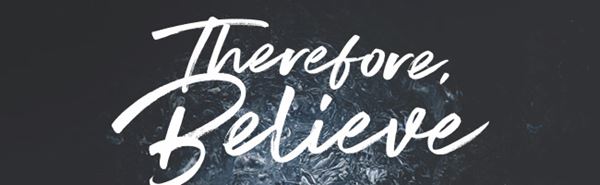 Thumbnail image for "Therefore, Believe"