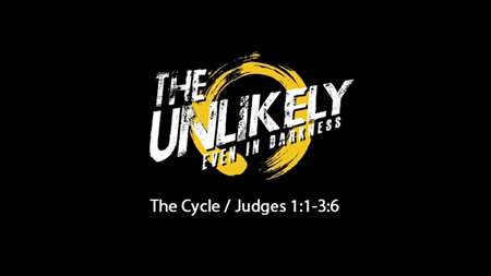Thumbnail image for "The Unlikely: The Cycle / Judges 1:1-3:6"