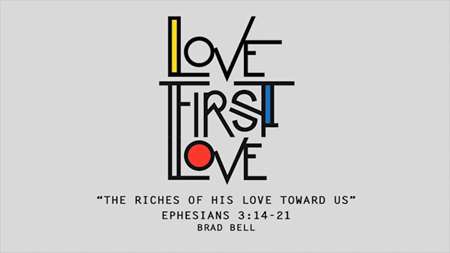 Thumbnail image for "Love First Love: The Riches of His Love Toward Us / Ephesians 3:14-21"