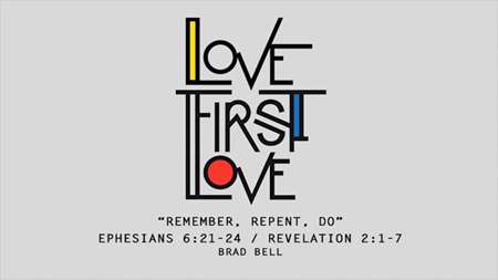 Thumbnail image for "Love First Love: Remember, Repent, Do / Ephesians 6:21-24 / Revelation 2:1-7"