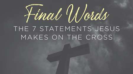 Thumbnail image for "Passion Week: Final Words-7 Sayings of Jesus on the Cross - Friday - Day 7"