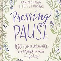 Pressing Pause-100 Quiet Moments for Moms to Meet Jesus